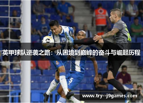英甲球队逆袭之路：从困境到巅峰的奋斗与崛起历程