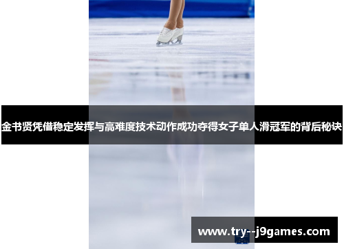 金书贤凭借稳定发挥与高难度技术动作成功夺得女子单人滑冠军的背后秘诀
