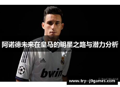 阿诺德未来在皇马的明星之路与潜力分析