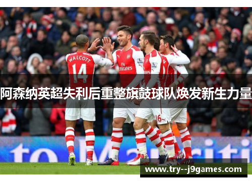 阿森纳英超失利后重整旗鼓球队焕发新生力量