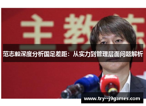 范志毅深度分析国足差距：从实力到管理层面问题解析